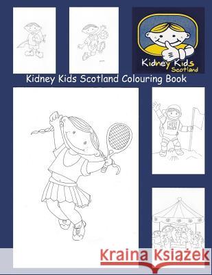 Kidney Kids Scotland Colouring Book: These colouring books are to help raise money for Kidney Kids Scotland. Sheena Dunsmore Mia Pelletier 9781517633349 Createspace Independent Publishing Platform
