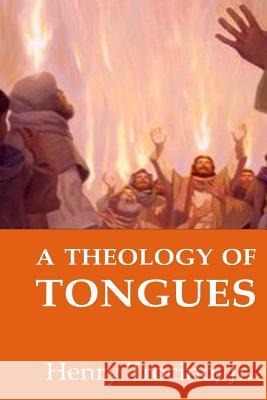 A Theology of Tongues Jr. Henry Trocino Dr Perla Tenerife Dr Tom Constable 9781517634124