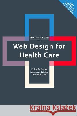 The Dos & Don'ts of Web Design for Health Care: 27 Tips for Finding Patients and Building Trust on the Web Stover, Collin 9781517635503