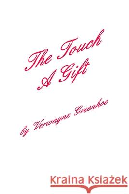 The Touch - A Gift Verwayne Greenhoe 9781517635589 Createspace