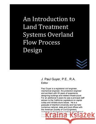An Introduction to Land Treatment Systems Overland Flow Process Design J. Paul Guyer 9781517636272 Createspace