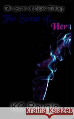 The Scent of Her Kc Royale 9781517639624 Createspace