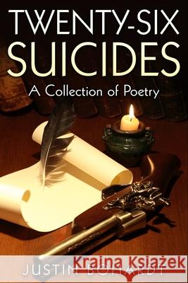 Twenty-Six Suicides: A Collection of Poetry Justin Bohardt 9781517640460 Createspace