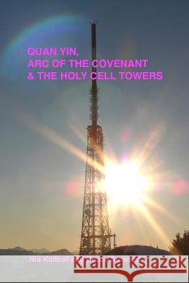 Quan Yin, Ark of the Covenant, and the Holy Cell Towers Eugenia F. Kallhof Bruce Durward 9781517640743 Createspace