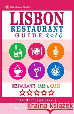 Lisbon Restaurant Guide 2016: Best Rated Restaurants in Lisbon, Portugal - 500 restaurants, bars and cafés recommended for visitors, 2016 Teixeira, Luciano F. Teixeira F. 9781517641252 Createspace