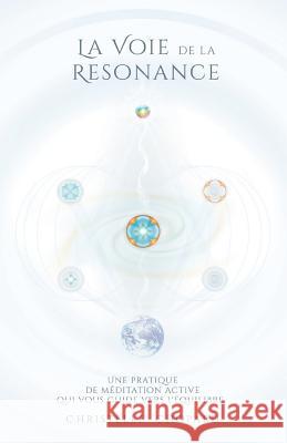 La Voie de la Resonance: Une Pratique de Meditation Active Qui Accompagne Vers l'Equilibre, Base Sur Les Cinq Elements. Christelle Chopard 9781517641658