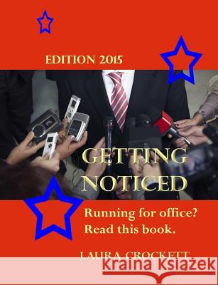 Getting Noticed, Edition 2015: Running for Political Office? Read This. Laura Crockett 9781517642594