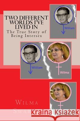 Two Different Worlds I've Lived In: The True Story of Being Intersex Swartz, Wilma 9781517643775