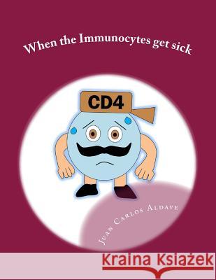 When the Immunocytes get sick: Primary Immunodeficiencies Aldave MD, Juan Carlos 9781517644567 Createspace