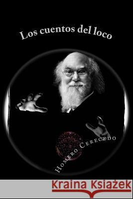 Los cuentos del loco: Narraciones de lo sobrenatural Cerecedo, Homero 9781517645564 Createspace