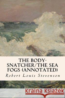 The Body-Snatcher/The Sea Fogs (annotated) Stevenson, Robert Louis 9781517645755