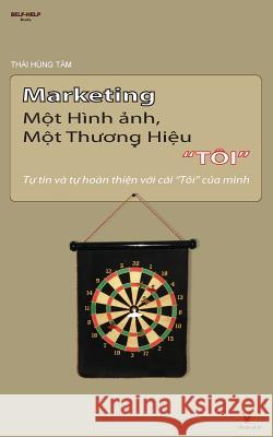 Marketing Mot Hinh Anh, Mot Thuong Hieu Toi: Tu Tin Va Tu Hoan Thien Voi Cai Toi Cua Mnh Thai Hung Tam 9781517646219