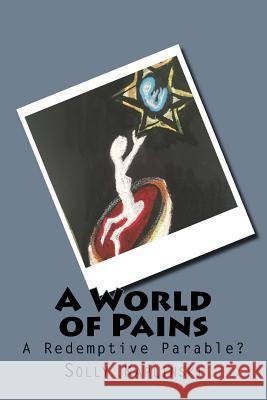 A World of Pains: A Redemptive Parable? Solly Kaplinski Stephen D. Smith Ronit Kaplinski Mayer 9781517646530 Createspace Independent Publishing Platform