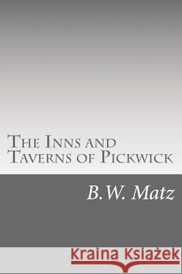 The Inns and Taverns of Pickwick B. W. Matz 9781517649814 Createspace