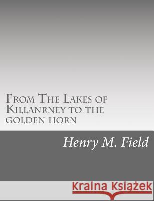 From The Lakes of Killanrney to the golden horn Field, Henry M. 9781517650421