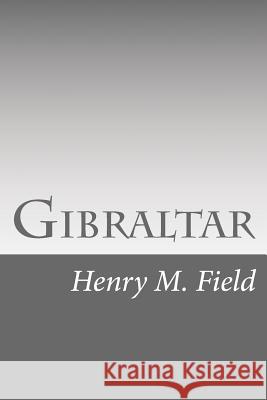 Gibraltar Henry M. Field 9781517650438