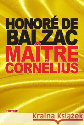 Maître Cornélius De Balzac, Honore 9781517652333 Createspace