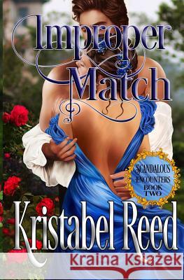 Improper Match: Scandalous Encounters: Scandalous Encounters Kristabel Reed 9781517652630 Createspace