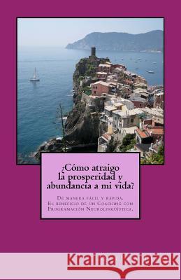 Como atraigo la prosperidad y abundancia a mi vida?: De manera facil y rapida. El beneficio de un Coaching con Programacion Neurolinguistica Jalil, Mariam 9781517652654