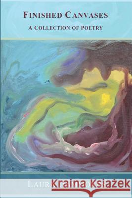 Finished Canvases: A Collection of Poetry Miss Laura Hammonds 9781517652685 Createspace Independent Publishing Platform