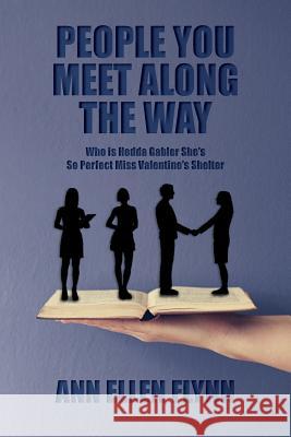 People You Meet Along the Way: Who is Hedda Gabler She's So Perfect Miss Valentine's Shelter Flynn, Ann Ellen 9781517652876 Createspace Independent Publishing Platform