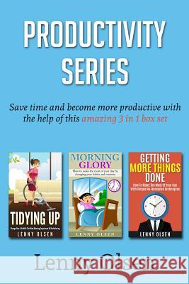 Productivity Series: Tidying Up, Morning Glory, Getting More Things Done Lenny Olsen 9781517653408