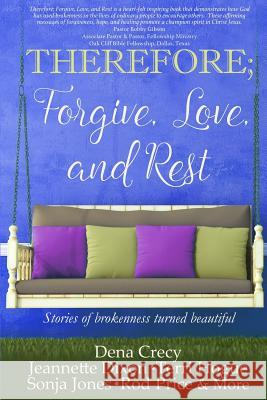 THEREFORE; Forgive, Love, and Rest.: Stories of brokenness turned beautiful Dixon, Jeannette 9781517653972