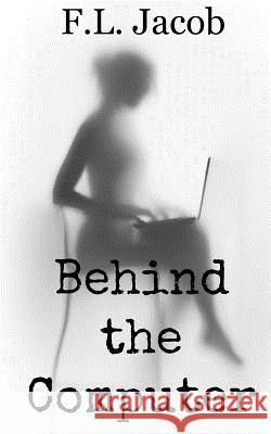 Behind the Computer F. L. Jacob 9781517654443 Createspace Independent Publishing Platform