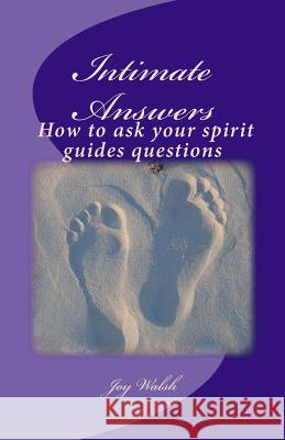 Intimate Answers How to ask your spirit guides questions: Asking our spirit guides for answers is easy with this step by step guide Walsh, Nigel Stewart 9781517655334 Createspace