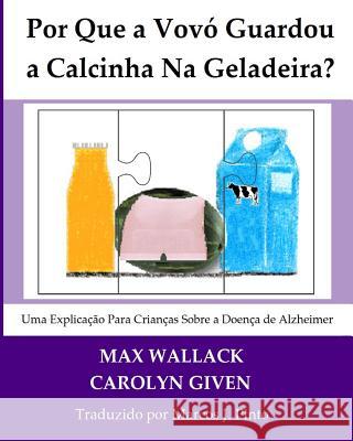 Por que a Vovó guardou a calcinha na geladeira?: Uma explicação para crianças sobre a doença de Alzheimer Given, Carolyn 9781517657291