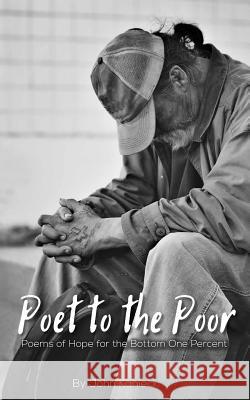 Poet to the Poor: Poetry of Hope for the Bottom One Percent John Kaniecki 9781517658076