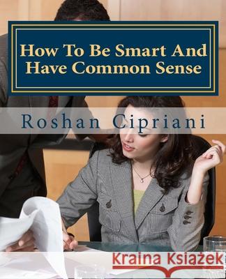 How To Be Smart And Have Common Sense Roshan Cipriani 9781517658298