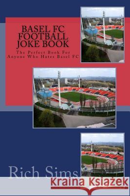 BASEL FC Football Joke Book: The Perfect Book For Anyone Who Hates Basel FC Sims, Rich 9781517658656 Createspace
