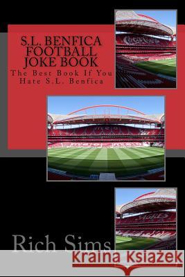 S.L. BENFICA Football Joke Book: The Best Book If You Hate S.L. Benfica Sims, Rich 9781517658892