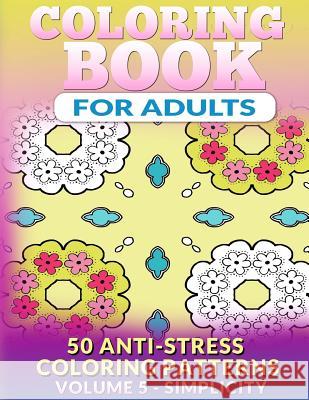 Coloring Book for Adults - Vol 5 Simplicity: 50 Anti-Stress Coloring Patterns Fat Robin Books 9781517659547 Createspace