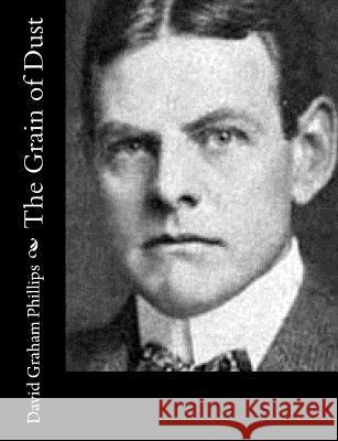 The Grain of Dust David Graham Phillips 9781517660000 Createspace