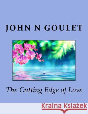 The Cutting Edge of Love MR John N. Goulet 9781517660307 Createspace