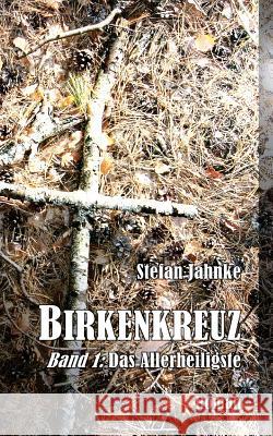 Birkenkreuz 1: Das Allerheiligste Stefan Jahnke 9781517663025 Createspace Independent Publishing Platform