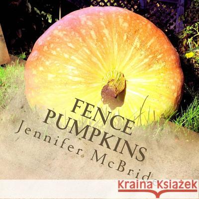 Fence Pumpkins: Thoughts and affirmations from the garden McBride, Jennifer 9781517663841