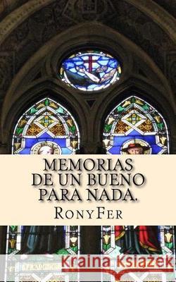 Memorias de un bueno para nada. Ronyfer 9781517665937 Createspace Independent Publishing Platform