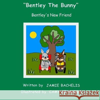 Bentley The Bunny: Bentley's New Friend Camy D Jamie Bachelis 9781517667245 Createspace Independent Publishing Platform