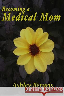 Becoming a Medical Mom Ashley Bergris 9781517667726 Createspace