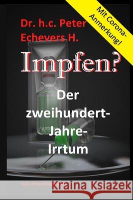 Impfen?: Der Zweihundert-Jahre-Irrtum Dr Peter Echevers H 9781517667948 Createspace