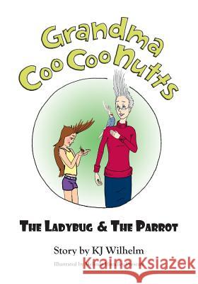 Grandma Coo Coo Nutts: The Ladybug & The Parrot Wilhelm, Kj 9781517668310