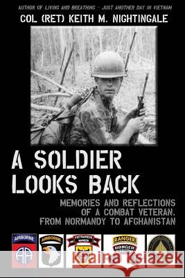 A Soldier Looks Back: Memories and Reflections of a Combat Veteran, from Normandy to Afghanistan Col Keith M. Nightingale 9781517668617