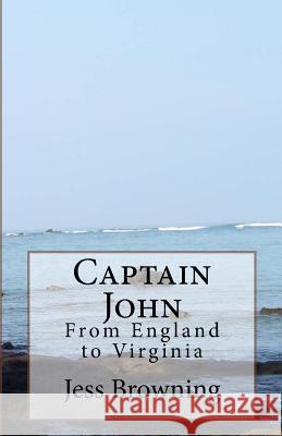 Captain John: From England to Virginia Jess Browning 9781517669140 Createspace Independent Publishing Platform