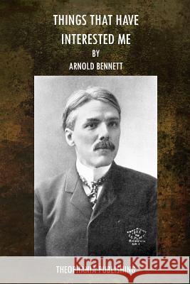 Things that have Interested Me Bennett, Arnold 9781517670009 Createspace