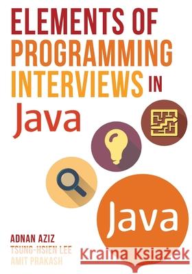Elements of Programming Interviews in Java: The Insiders' Guide Adnan Aziz 9781517671273 Createspace Independent Publishing Platform