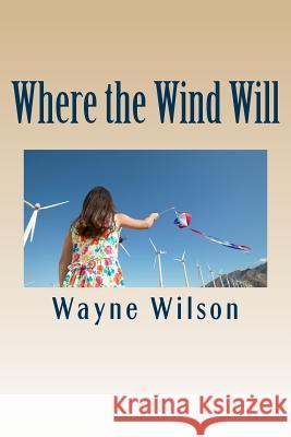 Where the Wind Will Wayne Wilson 9781517671280