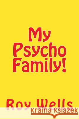 My Psycho Family! Roy Wells 9781517675226 Createspace